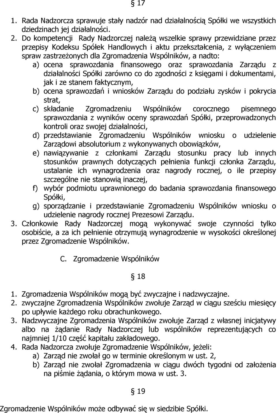 nadto: a) ocena sprawozdania finansowego oraz sprawozdania Zarządu z działalności Spółki zarówno co do zgodności z księgami i dokumentami, jak i ze stanem faktycznym, b) ocena sprawozdań i wniosków