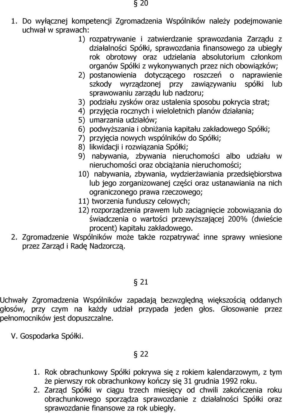 zawiązywaniu spółki lub sprawowaniu zarządu lub nadzoru; 3) podziału zysków oraz ustalenia sposobu pokrycia strat; 4) przyjęcia rocznych i wieloletnich planów działania; 5) umarzania udziałów; 6)