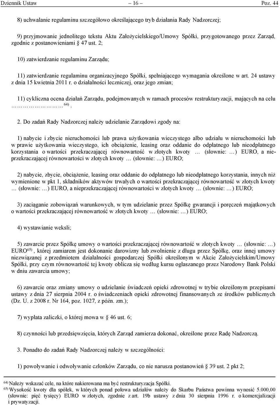 postanowieniami 47 ust. 2; 10) zatwierdzanie regulaminu Zarządu; 11) zatwierdzanie regulaminu organizacyjnego Spółki, spełniającego wymagania określone w art. 24 ustawy z dnia 15 kwietnia 2011 r.