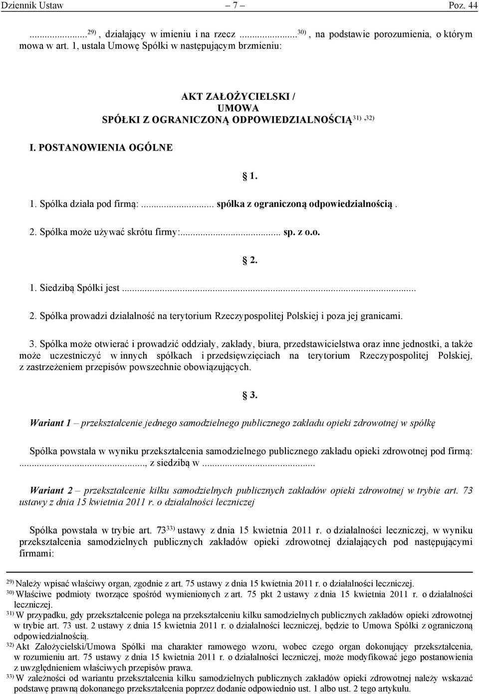 .. spółka z ograniczoną odpowiedzialnością. 2. Spółka może używać skrótu firmy:... sp. z o.o. 2. 1. Siedzibą Spółki jest... 2. Spółka prowadzi działalność na terytorium Rzeczypospolitej Polskiej i poza jej granicami.