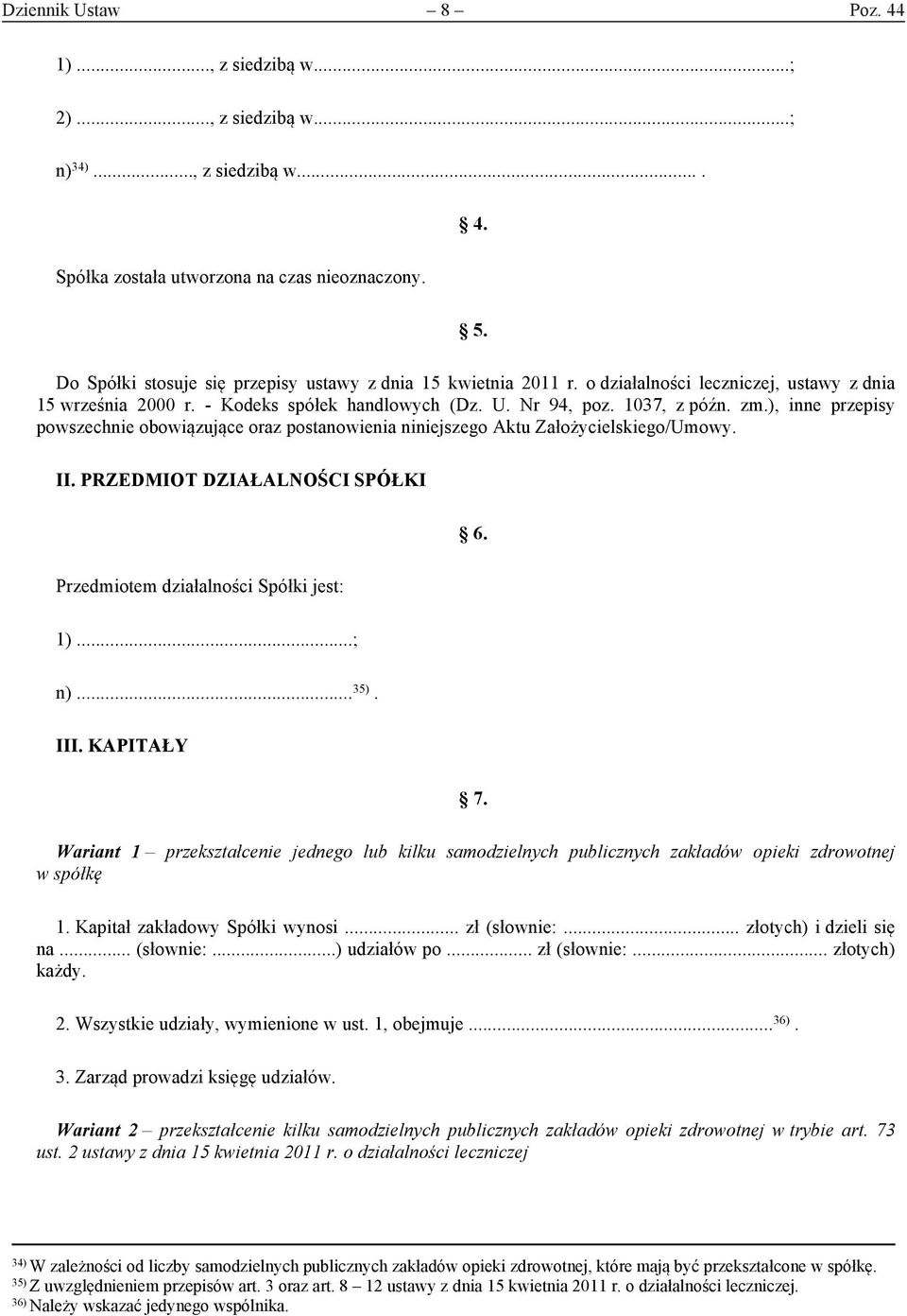 ), inne przepisy powszechnie obowiązujące oraz postanowienia niniejszego Aktu Założycielskiego/Umowy. II. PRZEDMIOT DZIAŁALNOŚCI SPÓŁKI 6. Przedmiotem działalności Spółki jest: 1)...; n)... 35). III.