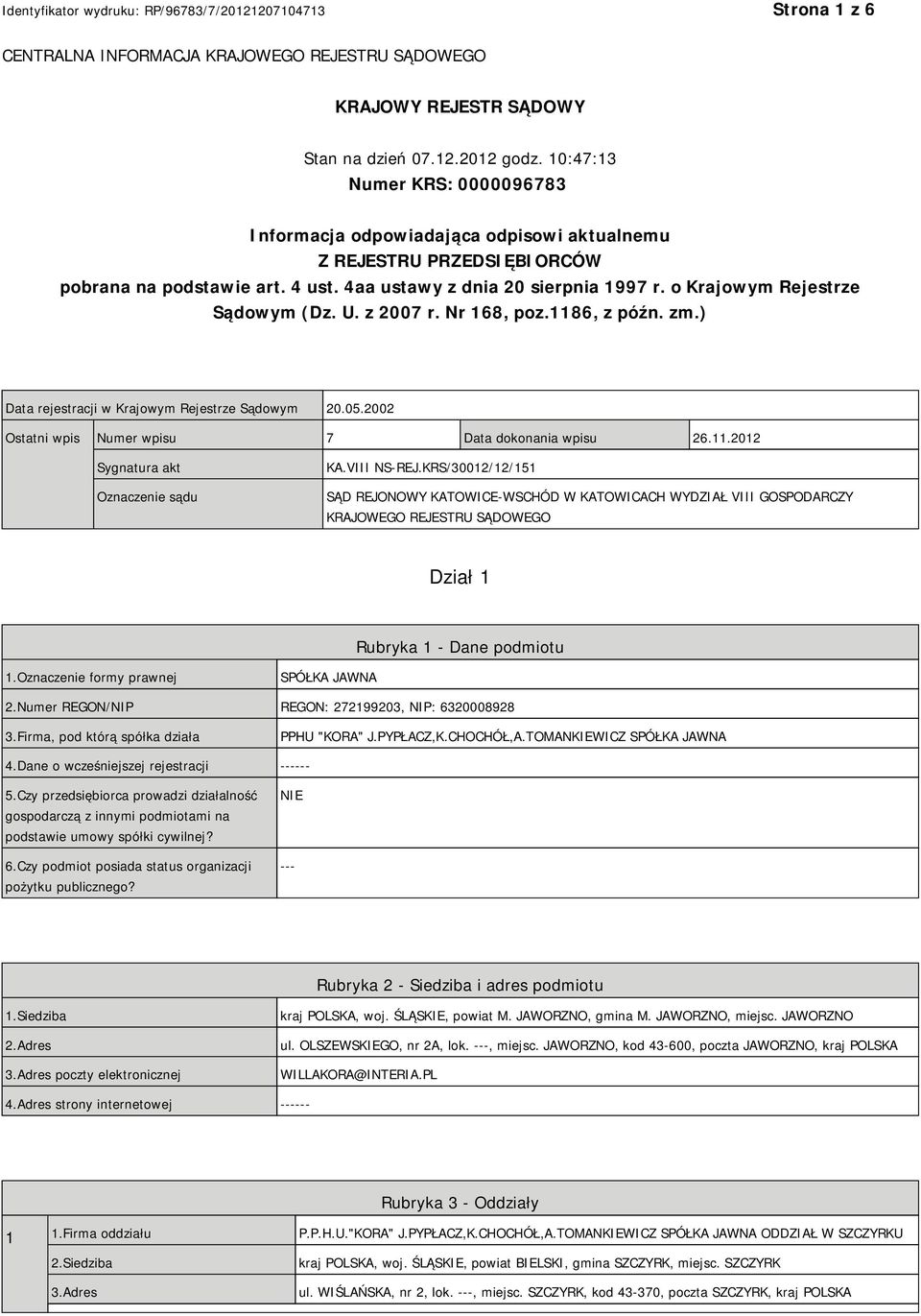 o Krajowym Rejestrze Sądowym (Dz. U. z 2007 r. Nr 168, poz.1186, z późn. zm.) Data rejestracji w Krajowym Rejestrze Sądowym 20.05.2002 Ostatni wpis Numer wpisu 7 Data dokonania wpisu 26.11.2012 Sygnatura akt Oznaczenie sądu KA.