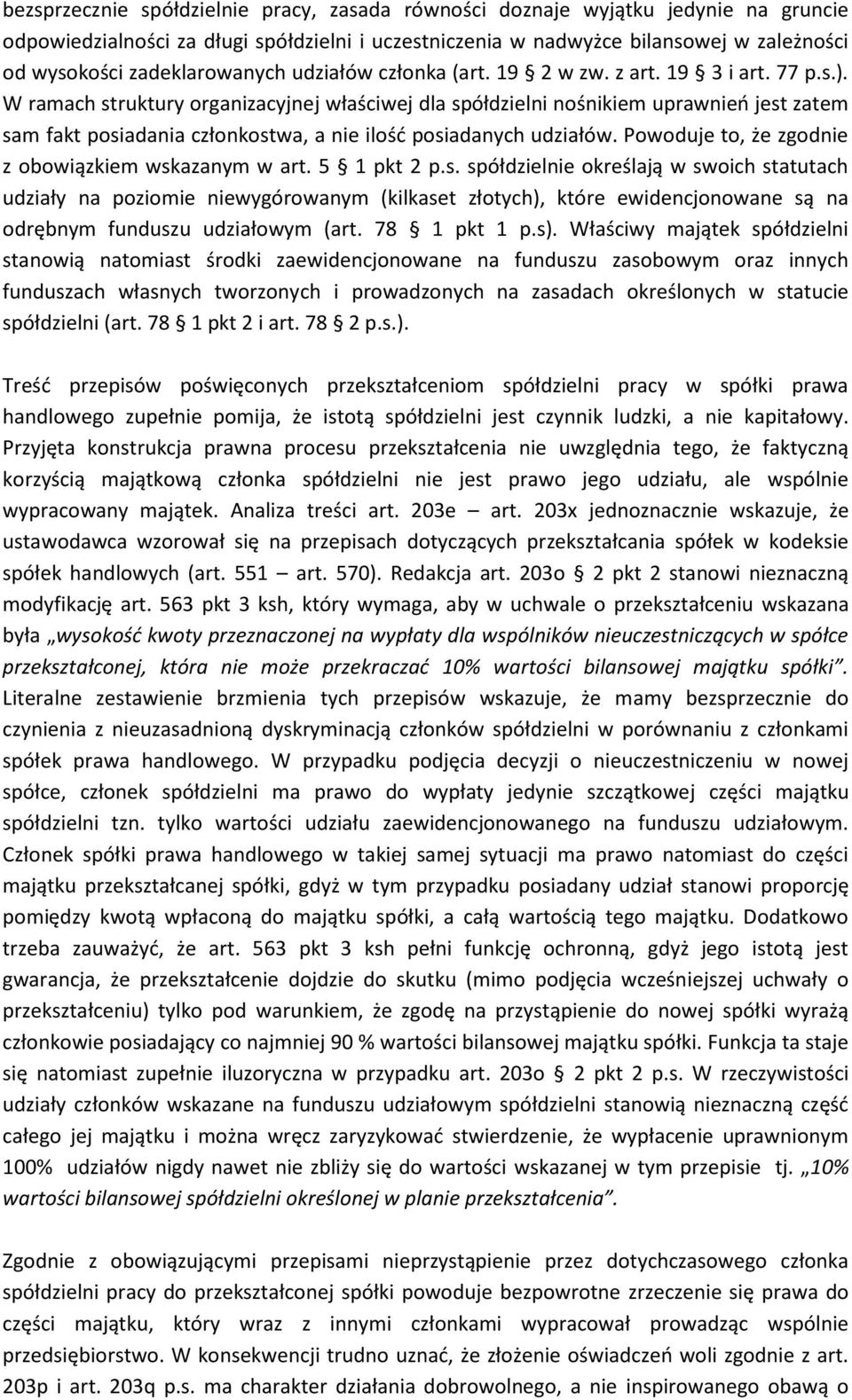 W ramach struktury organizacyjnej właściwej dla spółdzielni nośnikiem uprawnień jest zatem sam fakt posiadania członkostwa, a nie ilość posiadanych udziałów.