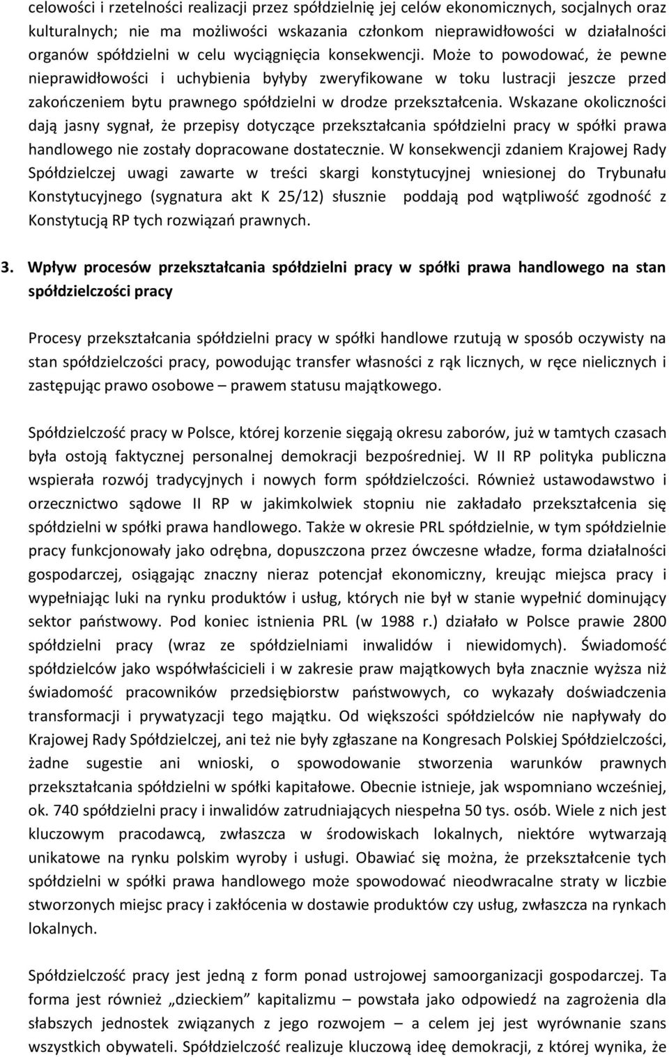 Może to powodować, że pewne nieprawidłowości i uchybienia byłyby zweryfikowane w toku lustracji jeszcze przed zakończeniem bytu prawnego spółdzielni w drodze przekształcenia.