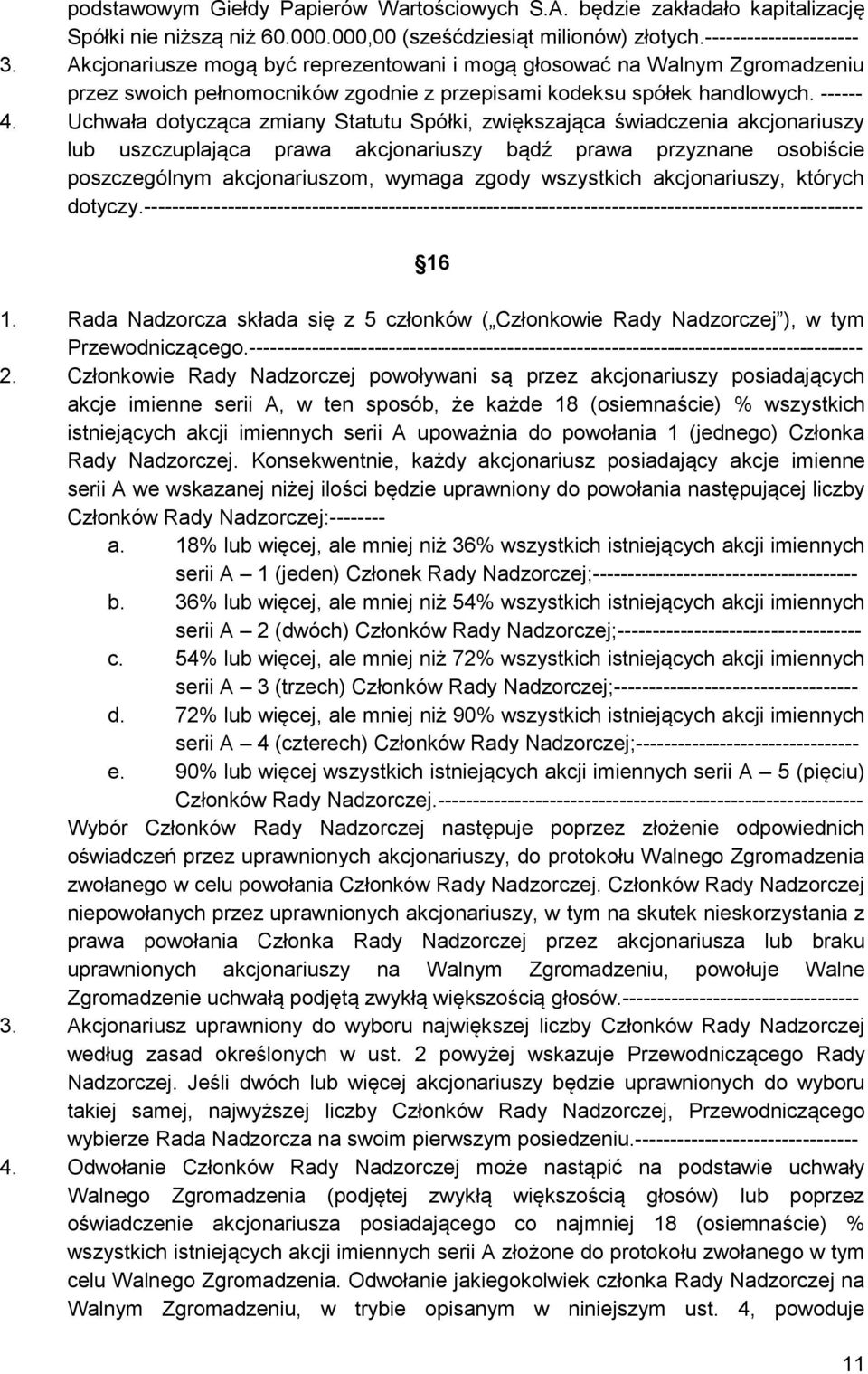 Uchwała dotycząca zmiany Statutu Spółki, zwiększająca świadczenia akcjonariuszy lub uszczuplająca prawa akcjonariuszy bądź prawa przyznane osobiście poszczególnym akcjonariuszom, wymaga zgody