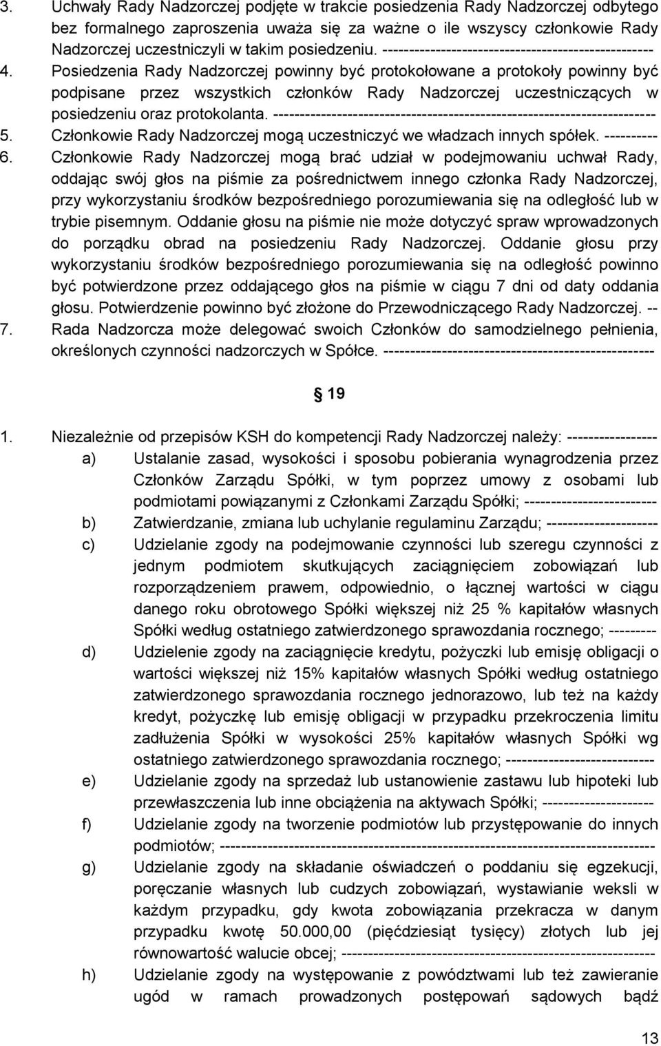 Posiedzenia Rady Nadzorczej powinny być protokołowane a protokoły powinny być podpisane przez wszystkich członków Rady Nadzorczej uczestniczących w posiedzeniu oraz protokolanta.