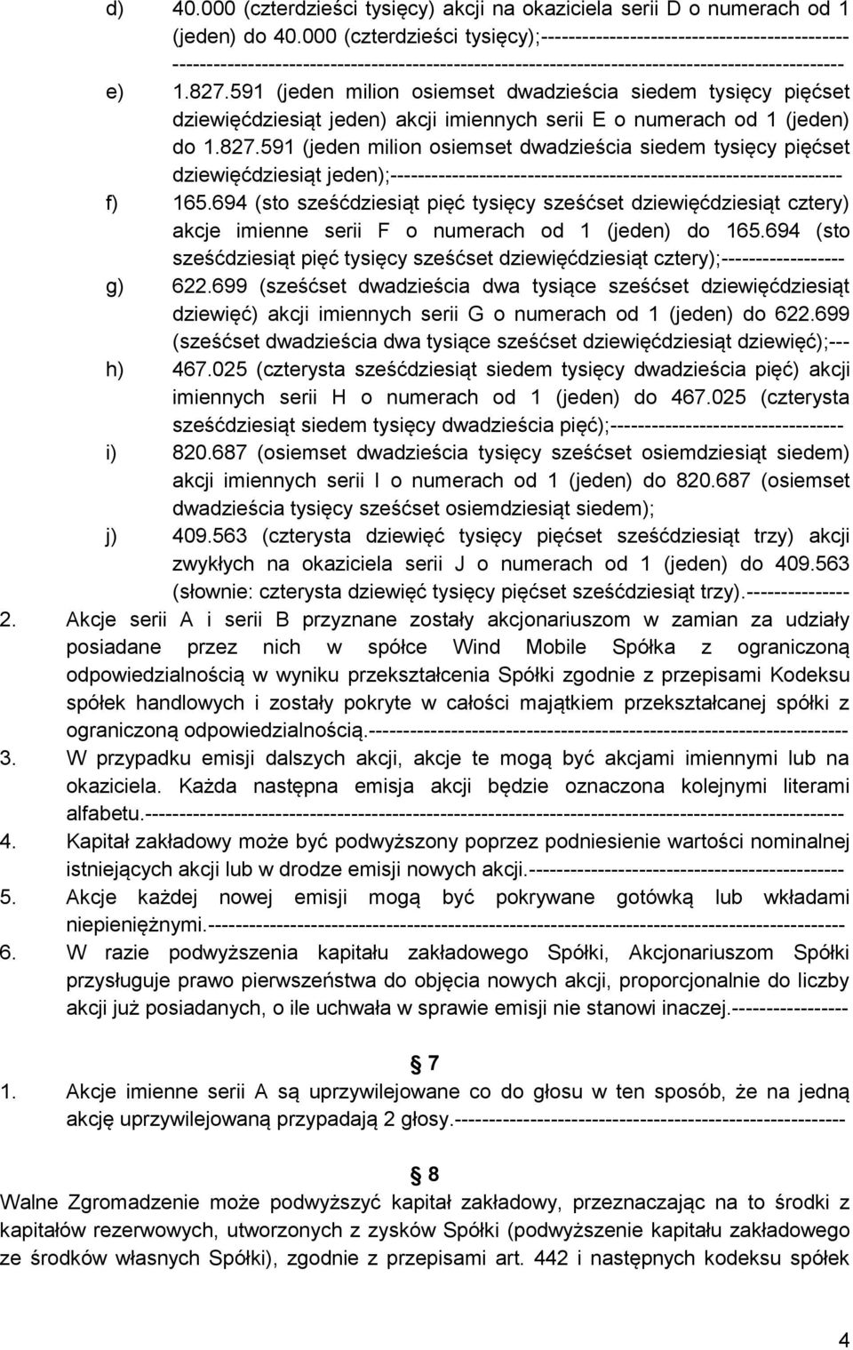 591 (jeden milion osiemset dwadzieścia siedem tysięcy pięćset dziewięćdziesiąt jeden) akcji imiennych serii E o numerach od 1 (jeden) do 1.827.