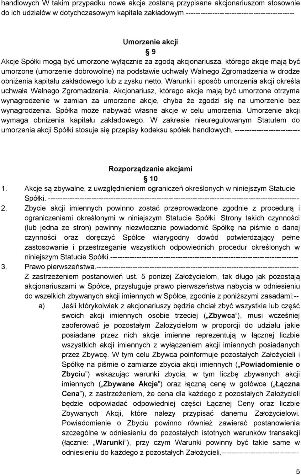 uchwały Walnego Zgromadzenia w drodze obniżenia kapitału zakładowego lub z zysku netto. Warunki i sposób umorzenia akcji określa uchwała Walnego Zgromadzenia.