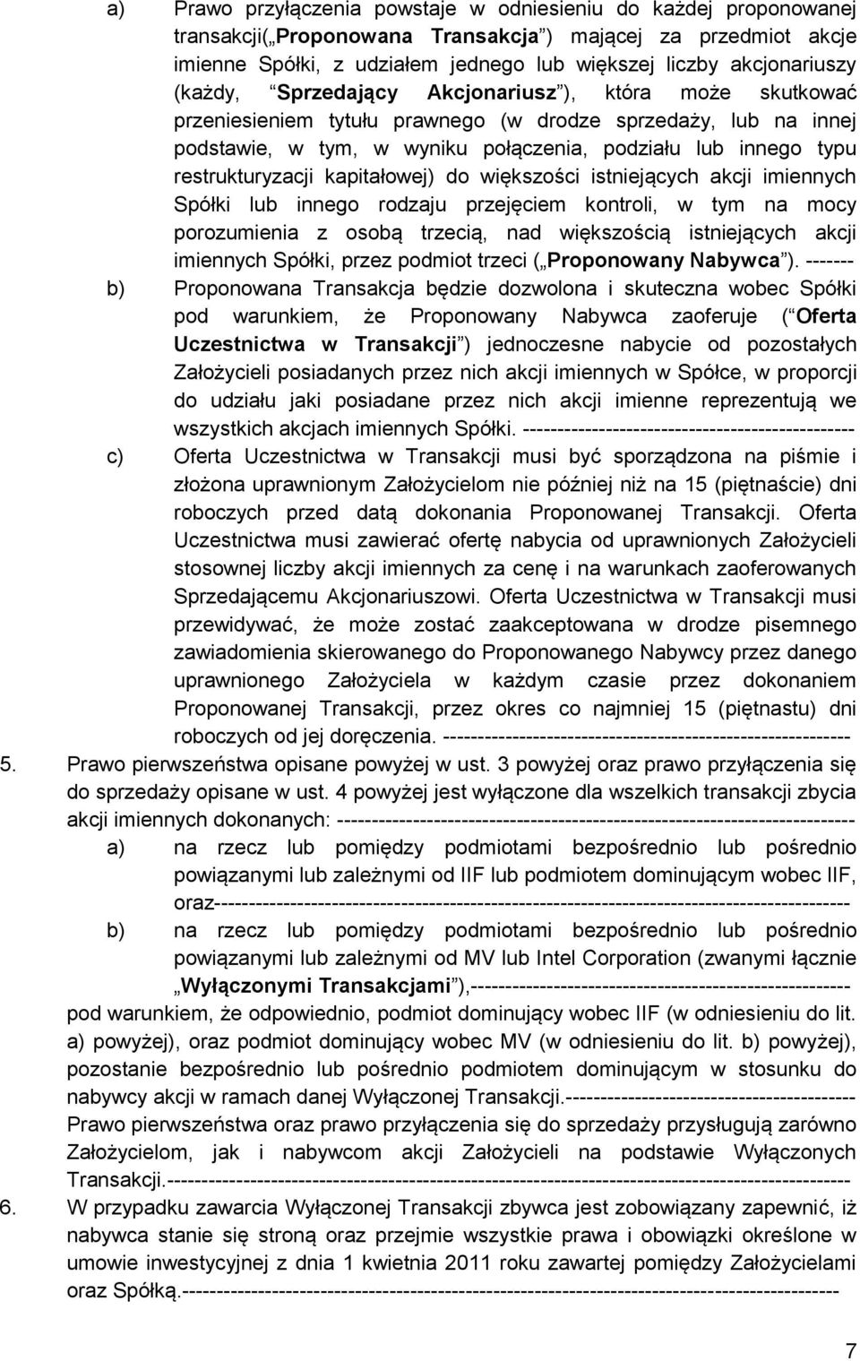 restrukturyzacji kapitałowej) do większości istniejących akcji imiennych Spółki lub innego rodzaju przejęciem kontroli, w tym na mocy porozumienia z osobą trzecią, nad większością istniejących akcji