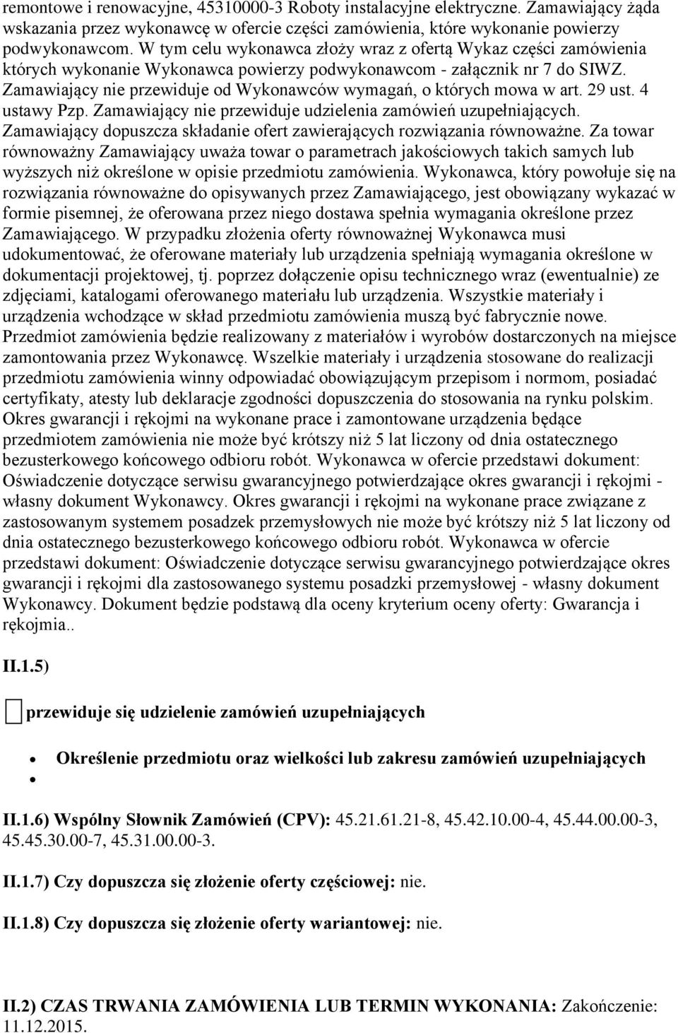 Zamawiający nie przewiduje od Wykonawców wymagań, o których mowa w art. 29 ust. 4 ustawy Pzp. Zamawiający nie przewiduje udzielenia zamówień uzupełniających.