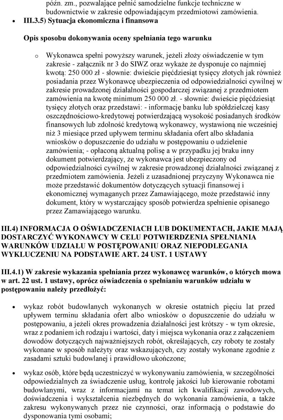 wykaże że dysponuje co najmniej kwotą: 250 000 zł - słownie: dwieście pięćdziesiąt tysięcy złotych jak również posiadania przez Wykonawcę ubezpieczenia od odpowiedzialności cywilnej w zakresie