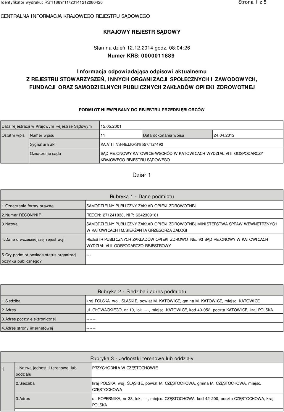 OPIEKI ZDROWOTNEJ PODMIOT NIEWPISANY DO REJESTRU PRZEDSIĘBIORCÓW Data rejestracji w Krajowym Rejestrze Sądowym 15.05.2001 Ostatni wpis Numer wpisu 11 Data dokonania wpisu 24.04.