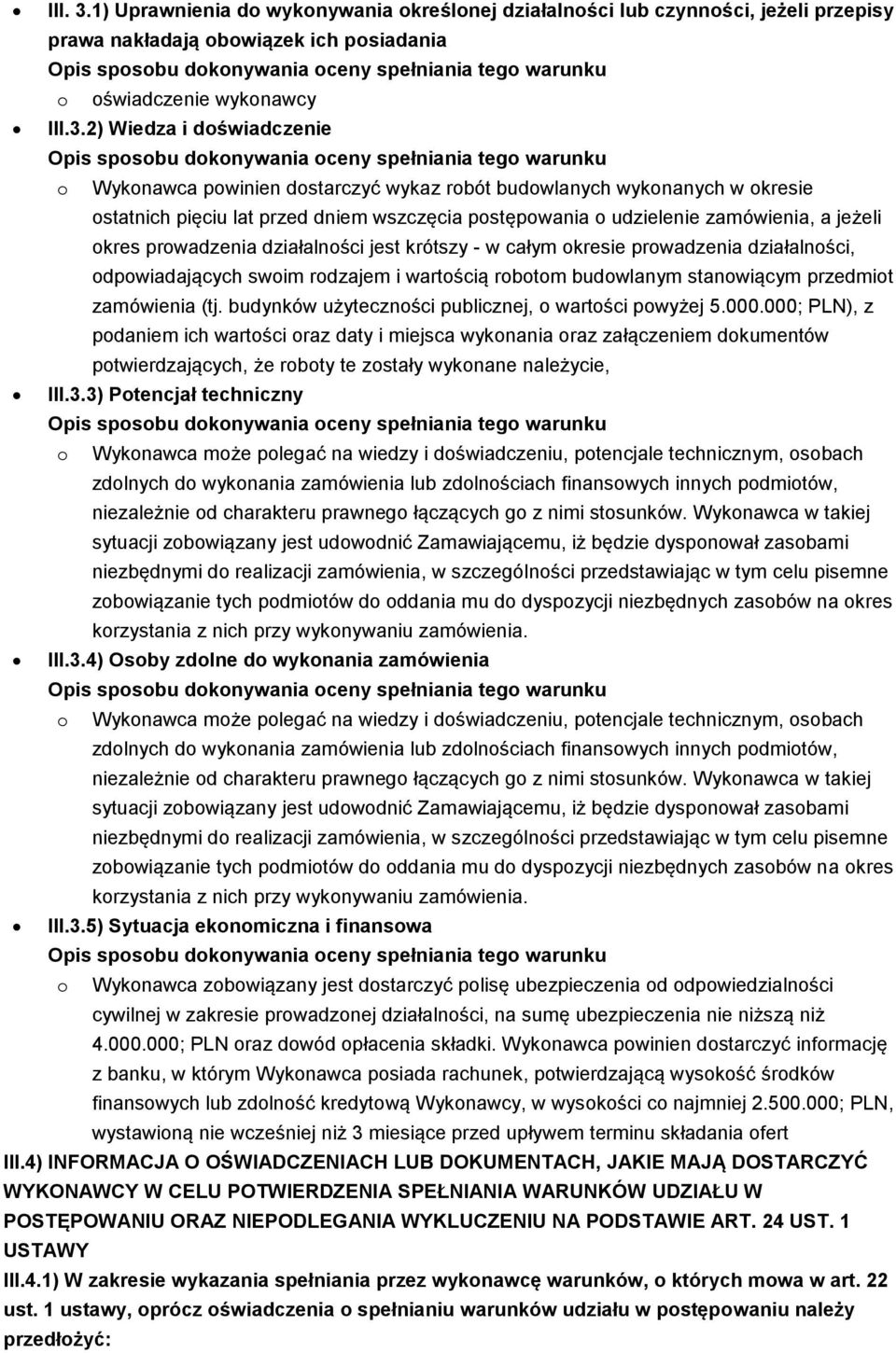 2) Wiedza i doświadczenie o Wykonawca powinien dostarczyć wykaz robót budowlanych wykonanych w okresie ostatnich pięciu lat przed dniem wszczęcia postępowania o udzielenie zamówienia, a jeżeli okres