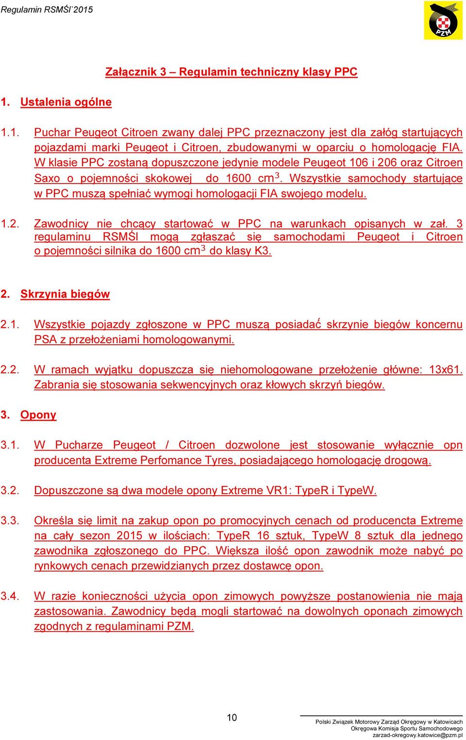 Wszystkie samochody startujące w PPC muszą spełniać wymogi homologacji FIA swojego modelu. 1.2. Zawodnicy nie chcący startować w PPC na warunkach opisanych w zał.