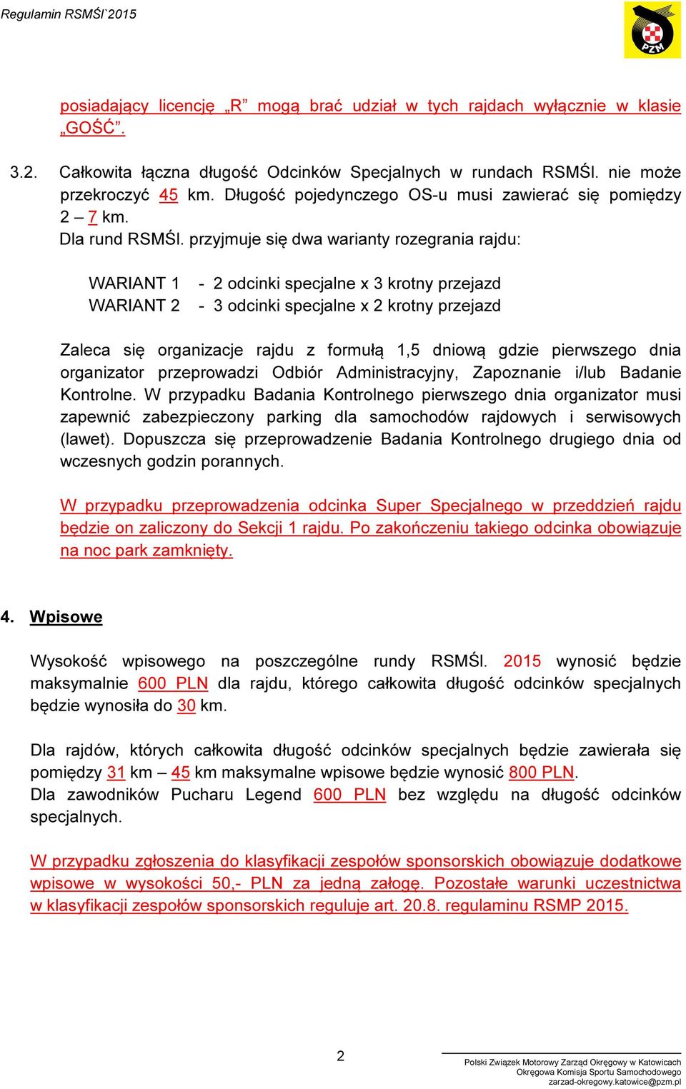 przyjmuje się dwa warianty rozegrania rajdu: WARIANT 1 WARIANT 2-2 odcinki specjalne x 3 krotny przejazd - 3 odcinki specjalne x 2 krotny przejazd Zaleca się organizacje rajdu z formułą 1,5 dniową