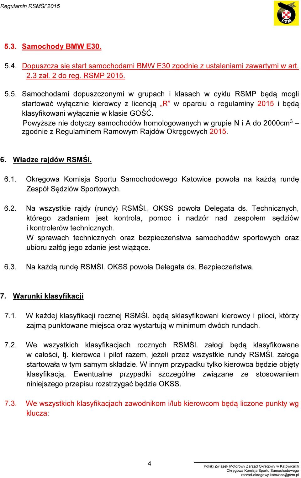 6.2. Na wszystkie rajdy (rundy) RSMŚl., OKSS powoła Delegata ds. Technicznych, którego zadaniem jest kontrola, pomoc i nadzór nad zespołem sędziów i kontrolerów technicznych.