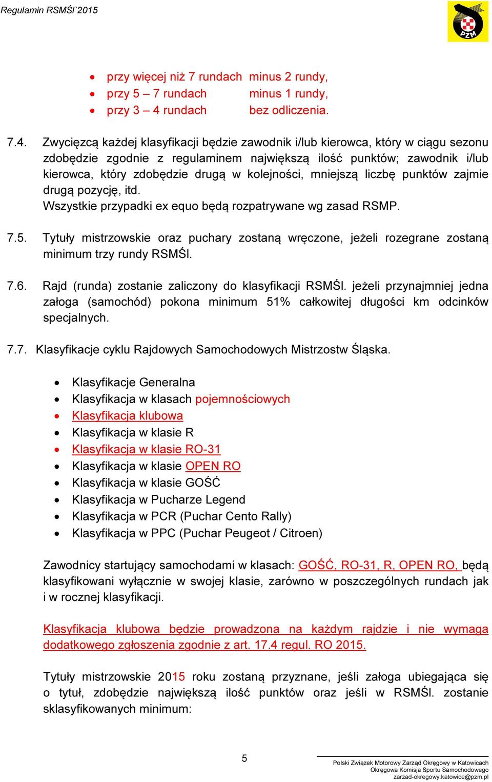 Zwycięzcą każdej klasyfikacji będzie zawodnik i/lub kierowca, który w ciągu sezonu zdobędzie zgodnie z regulaminem największą ilość punktów; zawodnik i/lub kierowca, który zdobędzie drugą w