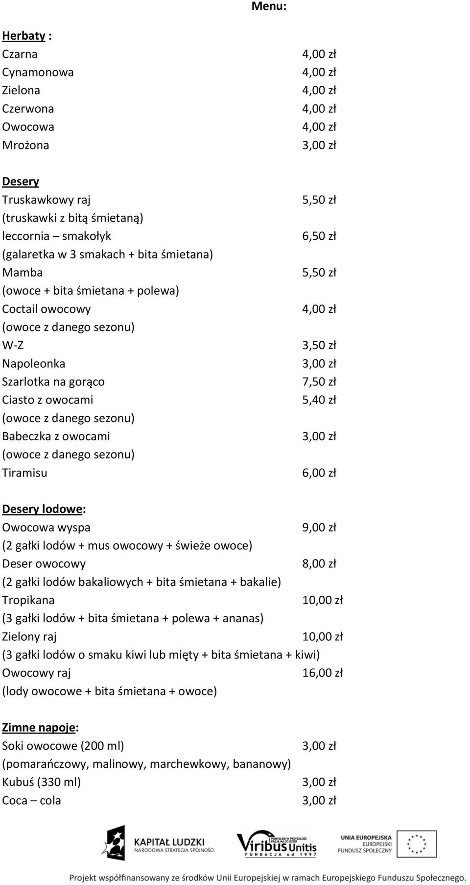 9,00 zł (2 gałki lodów + mus owocowy + świeże owoce) Deser owocowy 8,00 zł (2 gałki lodów bakaliowych + bita śmietana + bakalie) Tropikana 10,00 zł (3 gałki lodów + bita śmietana + polewa + ananas)