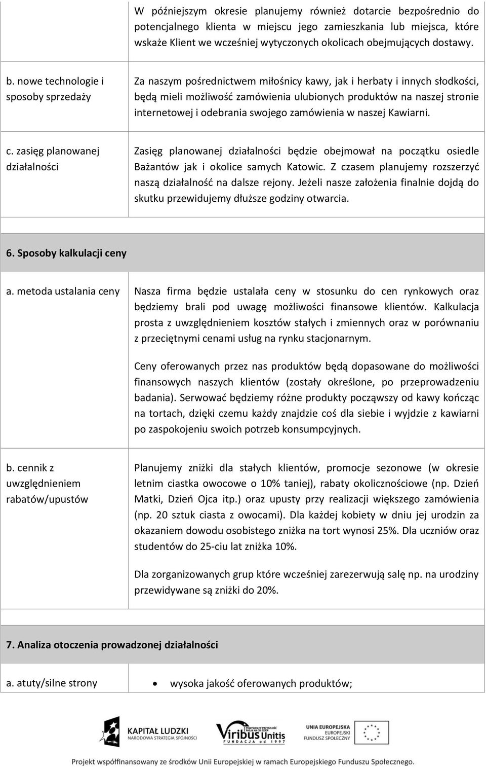 nowe technologie i sposoby sprzedaży Za naszym pośrednictwem miłośnicy kawy, jak i herbaty i innych słodkości, będą mieli możliwość zamówienia ulubionych produktów na naszej stronie internetowej i