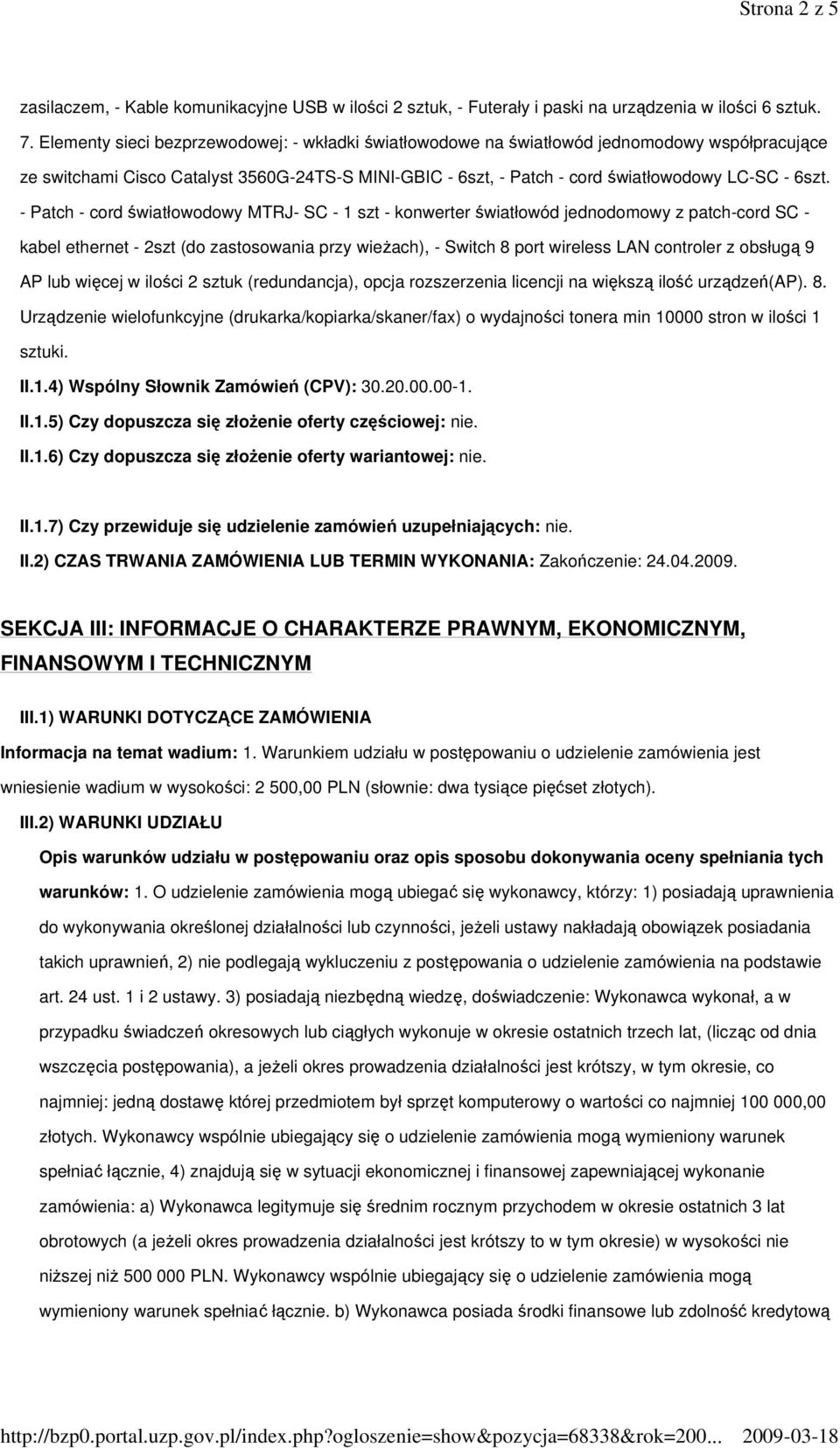 - Patch - cord światłowodowy MTRJ- SC - 1 szt - konwerter światłowód jednodomowy z patch-cord SC - kabel ethernet - 2szt (do zastosowania przy wieżach), - Switch 8 port wireless LAN controler z