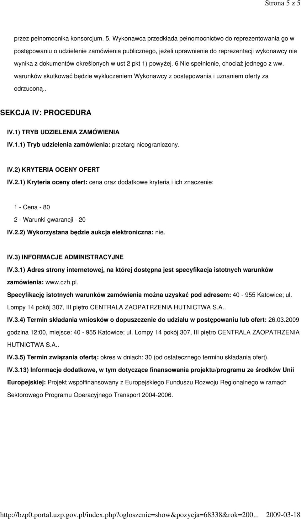 wynika z dokumentów określonych w ust 2 pkt 1) powyżej. 6 Nie spełnienie, chociaż jednego z ww. warunków skutkować będzie wykluczeniem Wykonawcy z postępowania i uznaniem oferty za odrzuconą.