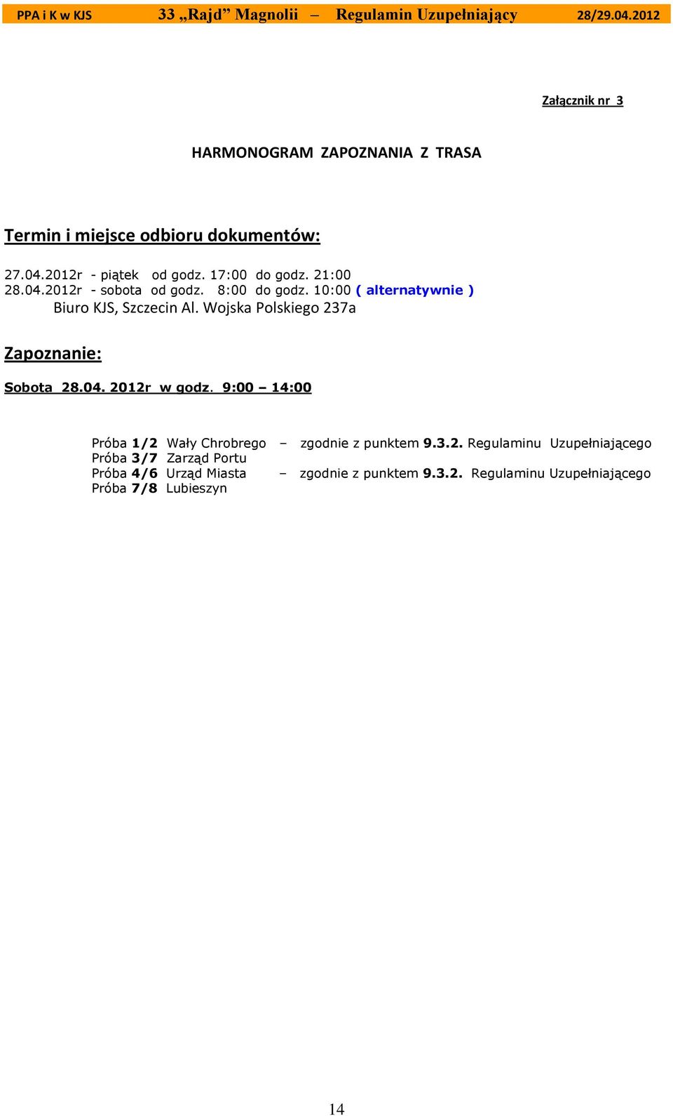 Wojska Polskiego 237a Zapoznanie: Sobota 28.04. 2012r w godz. 9:00 14:00 Próba 1/2 Wały Chrobrego zgodnie z punktem 9.3.2. Regulaminu Uzupełniającego Próba 3/7 Zarząd Portu Próba 4/6 Urząd Miasta zgodnie z punktem 9.