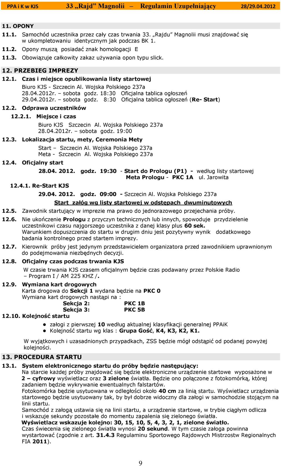 2. Odprawa uczestników 12.2.1. Miejsce i czas Biuro KJS Szczecin Al. Wojska Polskiego 237a 28.04.2012r. sobota godz. 19:00 12.3. Lokalizacja startu, mety, Ceremonia Mety 12.4. Oficjalny start Start Szczecin Al.