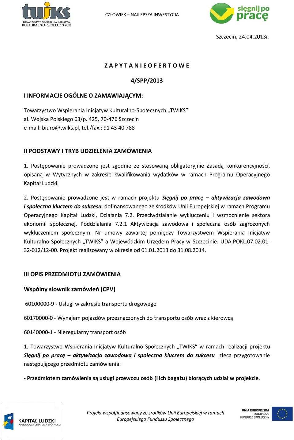 Postępowanie prowadzone jest zgodnie ze stosowaną obligatoryjnie Zasadą konkurencyjności, opisaną w Wytycznych w zakresie kwalifikowania wydatków w ramach Programu Operacyjnego Kapitał Ludzki. 2.