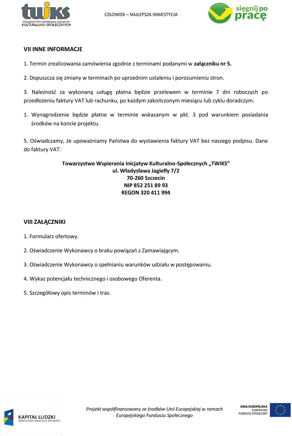 Wynagrodzenie będzie płatne w terminie wskazanym w pkt. 3 pod warunkiem posiadania środków na koncie projektu. 5. Oświadczamy, że upoważniamy Państwa do wystawienia faktury VAT bez naszego podpisu.