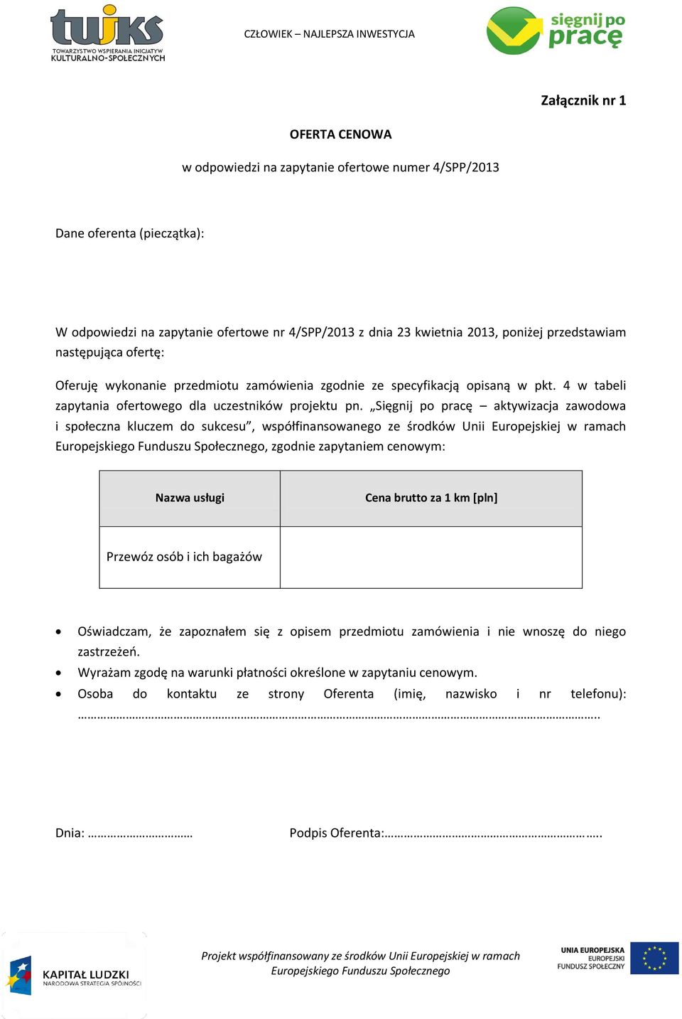 Sięgnij po pracę aktywizacja zawodowa i społeczna kluczem do sukcesu, współfinansowanego ze środków Unii Europejskiej w ramach, zgodnie zapytaniem cenowym: Nazwa usługi Cena brutto za 1 km [pln]