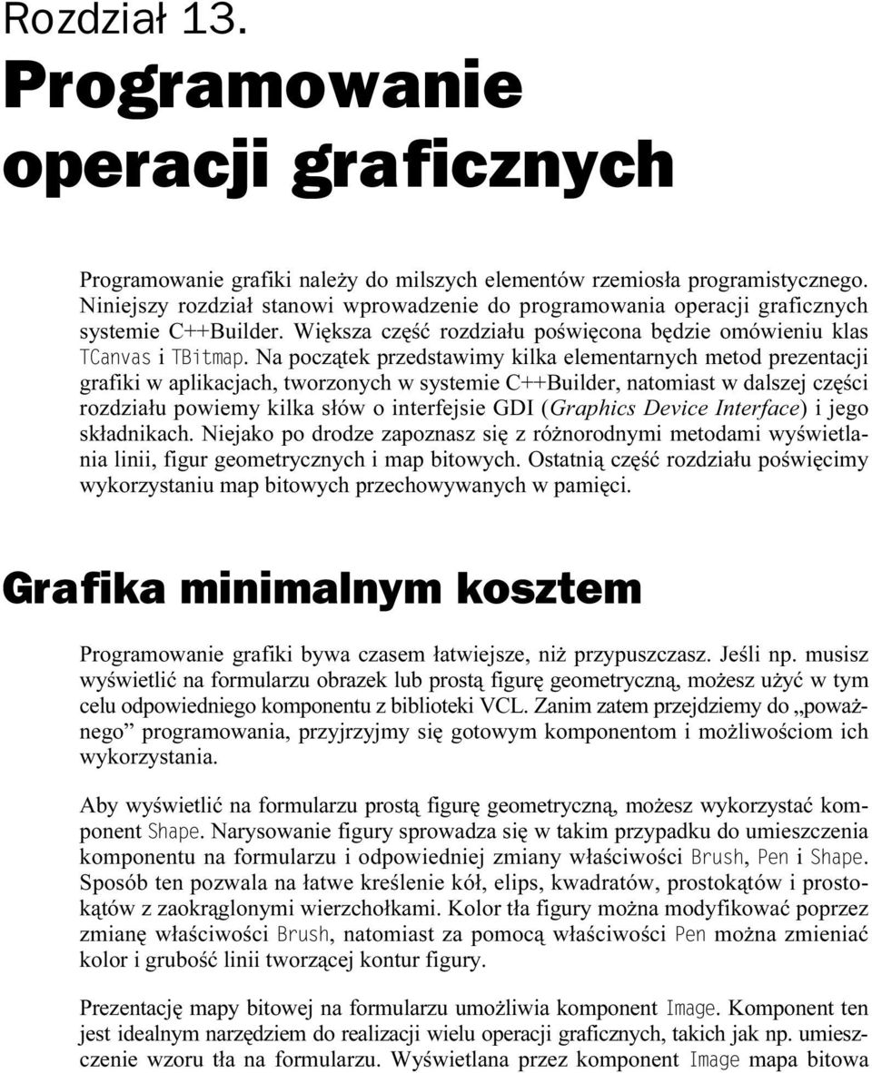 Na początek przedstawimy kilka elementarnych metod prezentacji grafiki w aplikacjach, tworzonych w systemie C++Builder, natomiast w dalszej części rozdziału powiemy kilka słów o interfejsie GDI