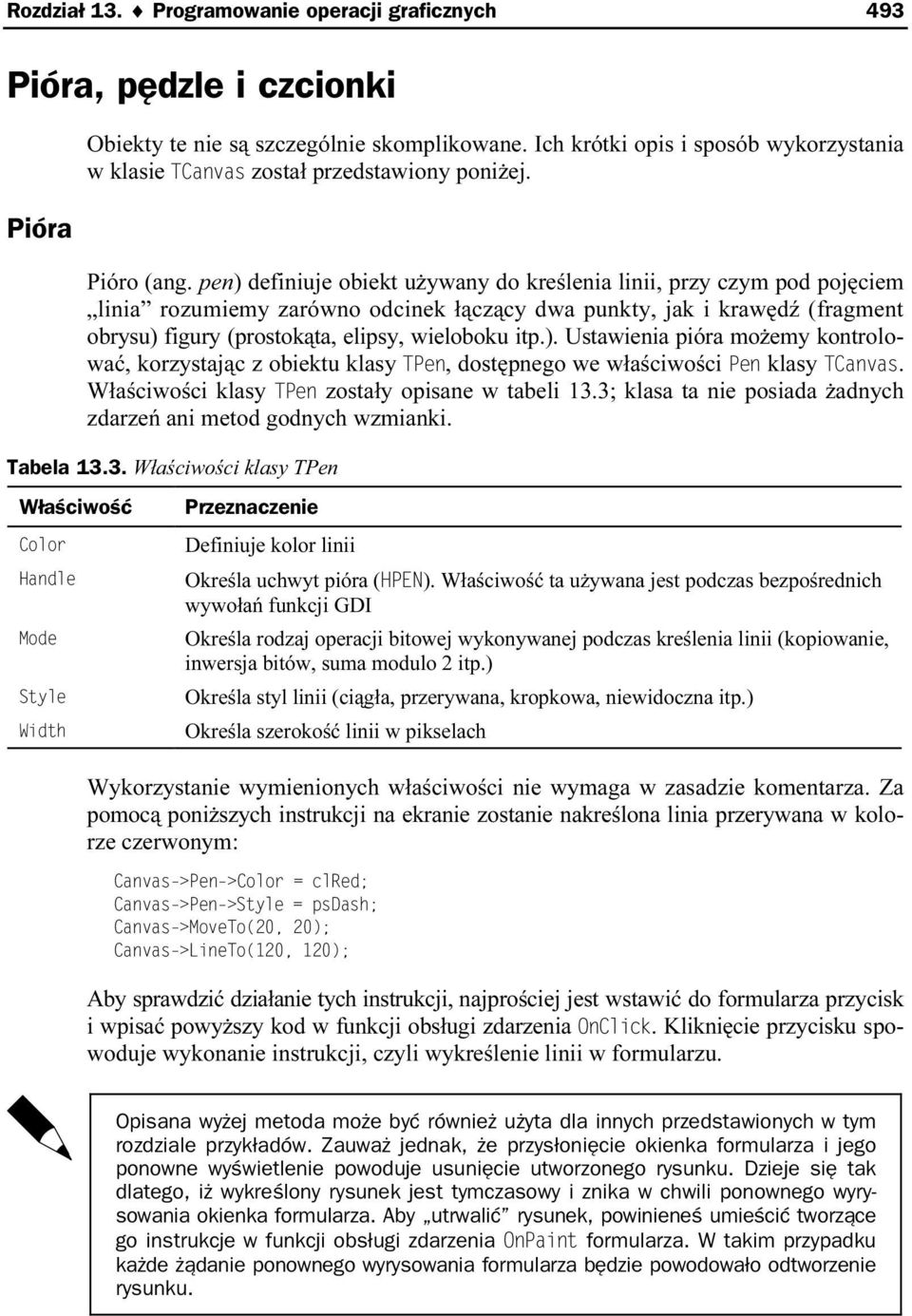 pen) definiuje obiekt używany do kreślenia linii, przy czym pod pojęciem linia rozumiemy zarówno odcinek łączący dwa punkty, jak i krawędź (fragment obrysu) figury (prostokąta, elipsy, wieloboku itp.