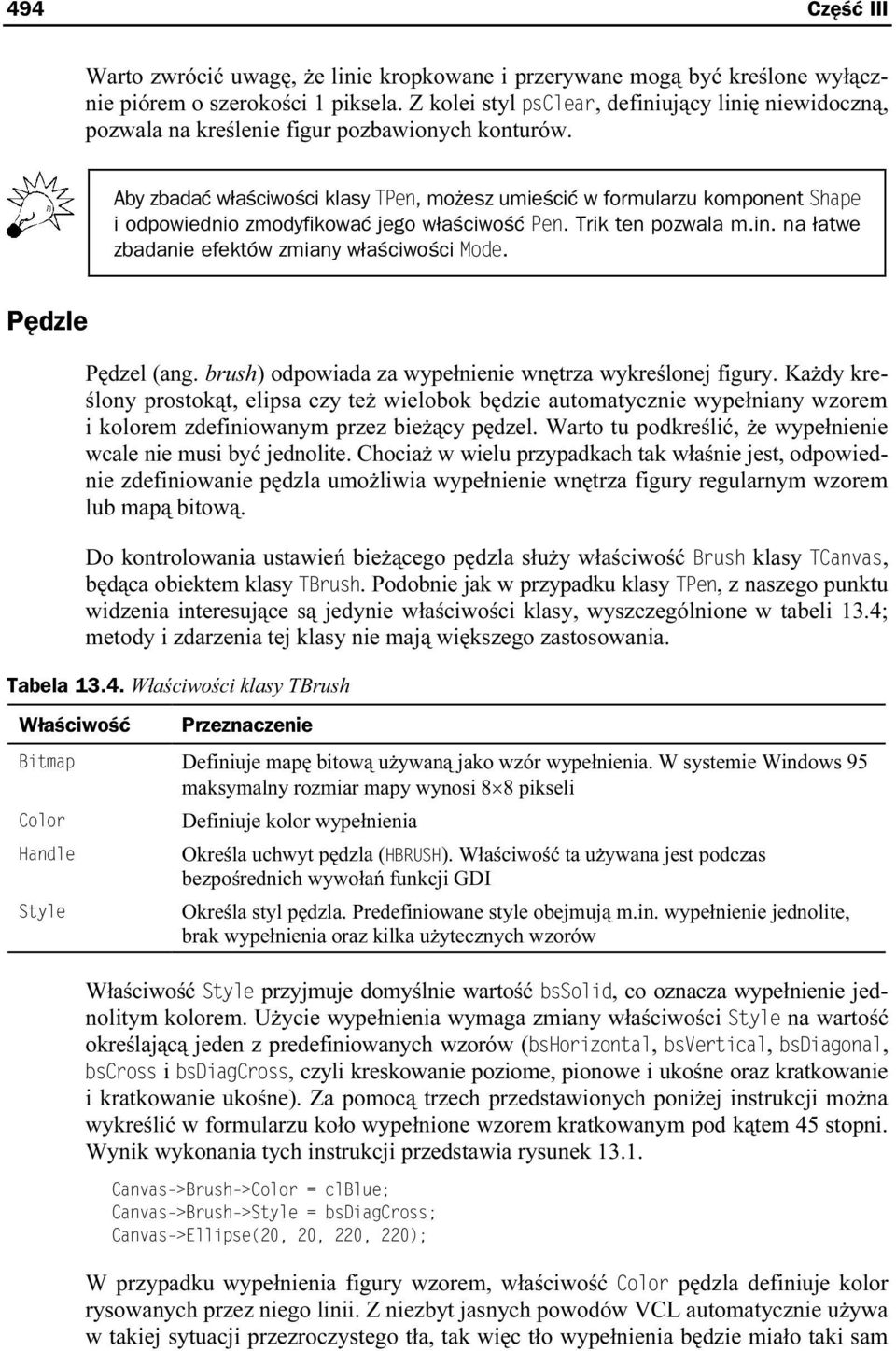 Aby zbadać właściwości klasy, możesz umieścić w formularzu komponent i odpowiednio zmodyfikować jego właściwość. Trik ten pozwala m.in. na łatwe zbadanie efektów zmiany właściwości.