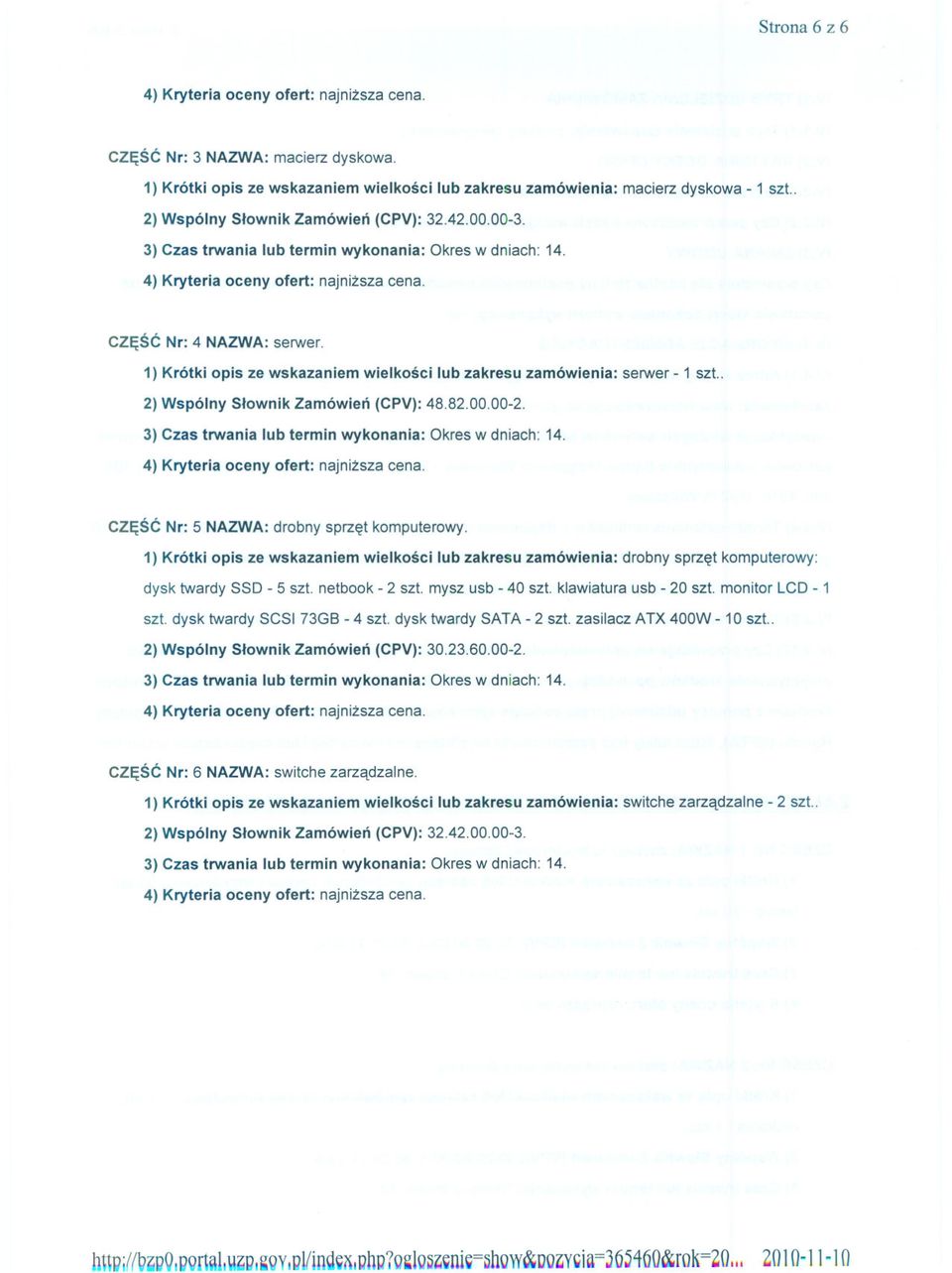 CZESC Nr: 5 NAZWA: drobny sprzet komputerowy. 1) Krótki opis ze wskazaniem wielkosci lub zakresu zamówienia: drobny sprzet komputerowy: dysk twardy SSD - 5 szt. netbook - 2 szt. mysz usb - 40 szt.