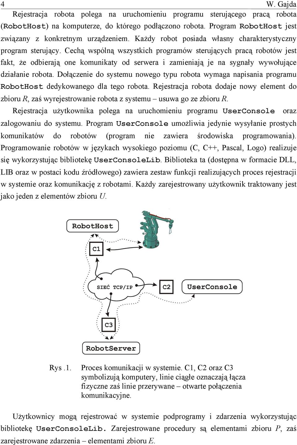 Cechą wspólną wszystkich programów sterujących pracą robotów jest fakt, że odbierają one komunikaty od serwera i zamieniają je na sygnały wywołujące działanie robota.