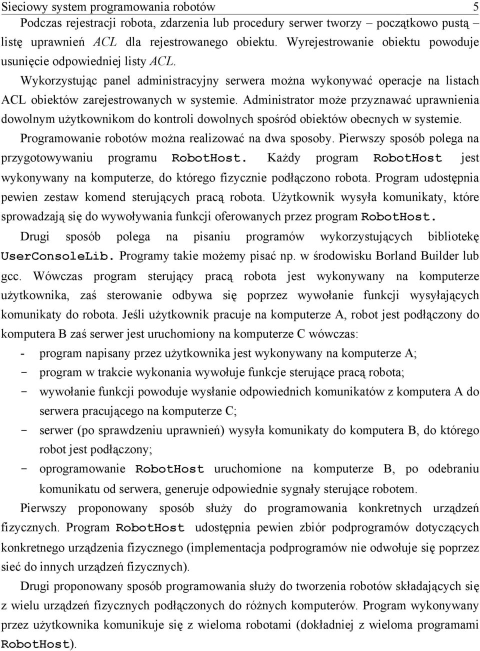 Administrator może przyznawać uprawnienia dowolnym użytkownikom do kontroli dowolnych spośród obiektów obecnych w systemie. Programowanie robotów można realizować na dwa sposoby.