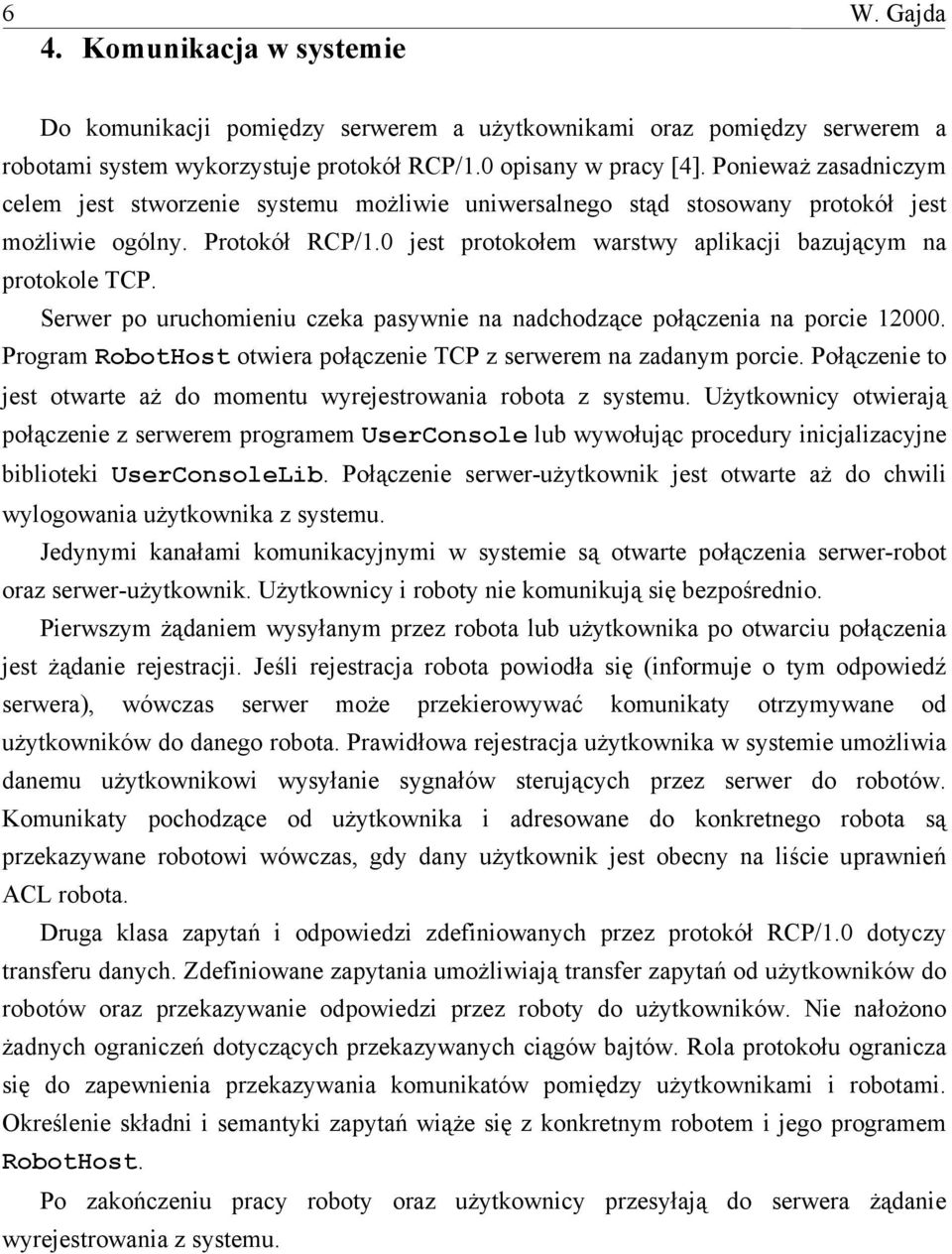 Serwer po uruchomieniu czeka pasywnie na nadchodzące połączenia na porcie 12000. Program RobotHost otwiera połączenie TCP z serwerem na zadanym porcie.