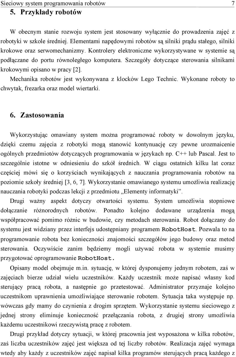 Szczegóły dotyczące sterowania silnikami krokowymi opisano w pracy [2]. Mechanika robotów jest wykonywana z klocków Lego Technic. Wykonane roboty to chwytak, frezarka oraz model wiertarki. 6.