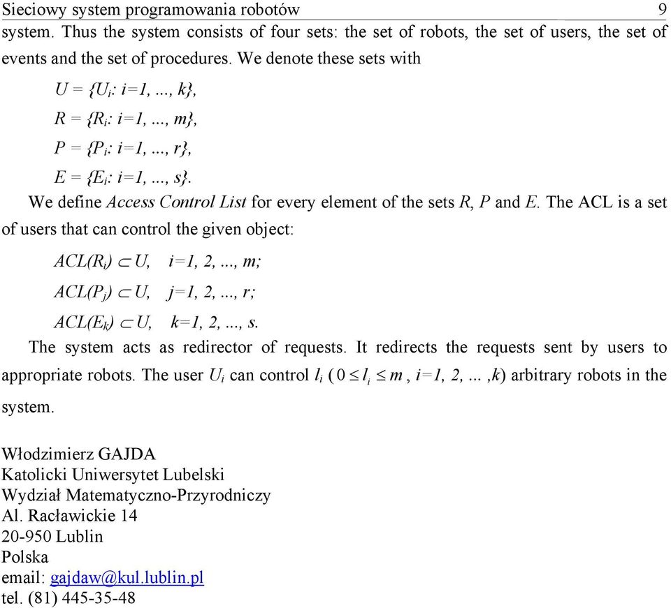 The ACL is a set of users that can control the given object: ACL(R i ) U, i=1, 2,..., m; ACL(P j ) U, j=1, 2,..., r; ACL(E k ) U, k=1, 2,..., s. The system acts as redirector of requests.