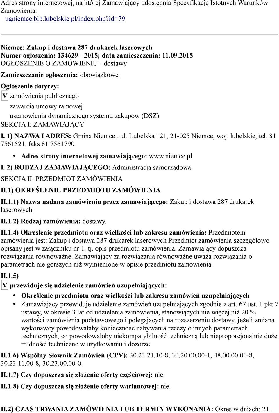 Ogłoszenie dotyczy: V zamówienia publicznego zawarcia umowy ramowej ustanowienia dynamicznego systemu zakupów (DSZ) SEKCJA I: ZAMAWIAJĄCY I. 1) NAZWA I ADRES: Gmina Niemce, ul.