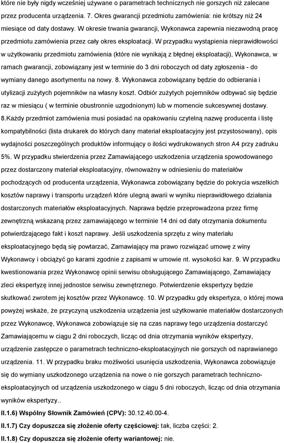 W przypadku wystąpienia nieprawidłwści w użytkwaniu przedmitu zamówienia (które nie wynikają z błędnej eksplatacji), Wyknawca, w ramach gwarancji, zbwiązany jest w terminie d 3 dni rbczych d daty