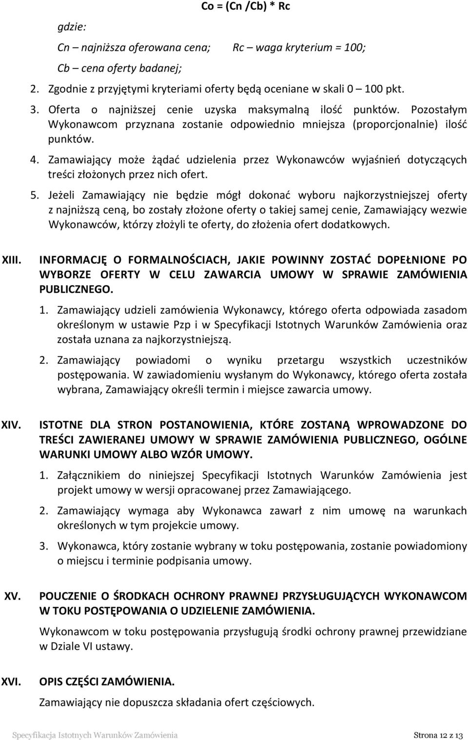 Zamawiający może żądać udzielenia przez Wykonawców wyjaśnień dotyczących treści złożonych przez nich ofert. 5.