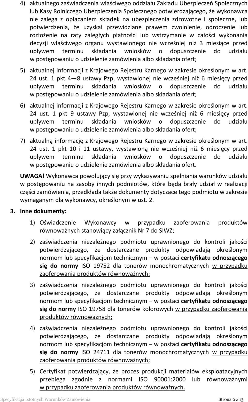 właściwego organu wystawionego nie wcześniej niż 3 miesiące przed upływem terminu składania wniosków o dopuszczenie do udziału w postępowaniu o udzielenie zamówienia albo składania ofert; 5)