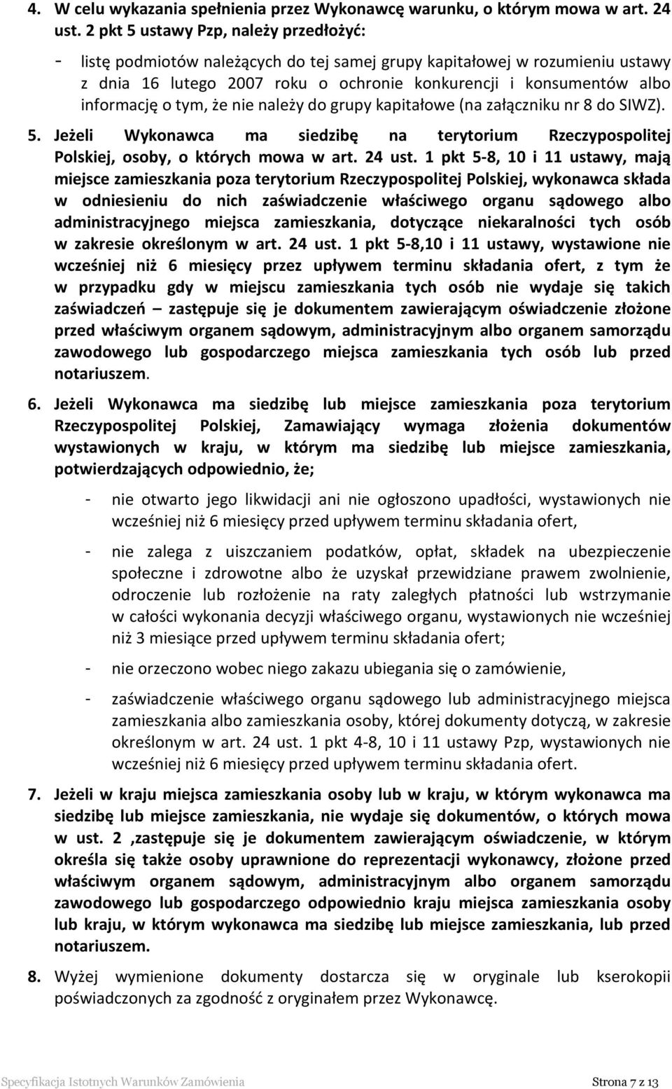 o tym, że nie należy do grupy kapitałowe (na załączniku nr 8 do SIWZ). 5. Jeżeli Wykonawca ma siedzibę na terytorium Rzeczypospolitej Polskiej, osoby, o których mowa w art. 24 ust.