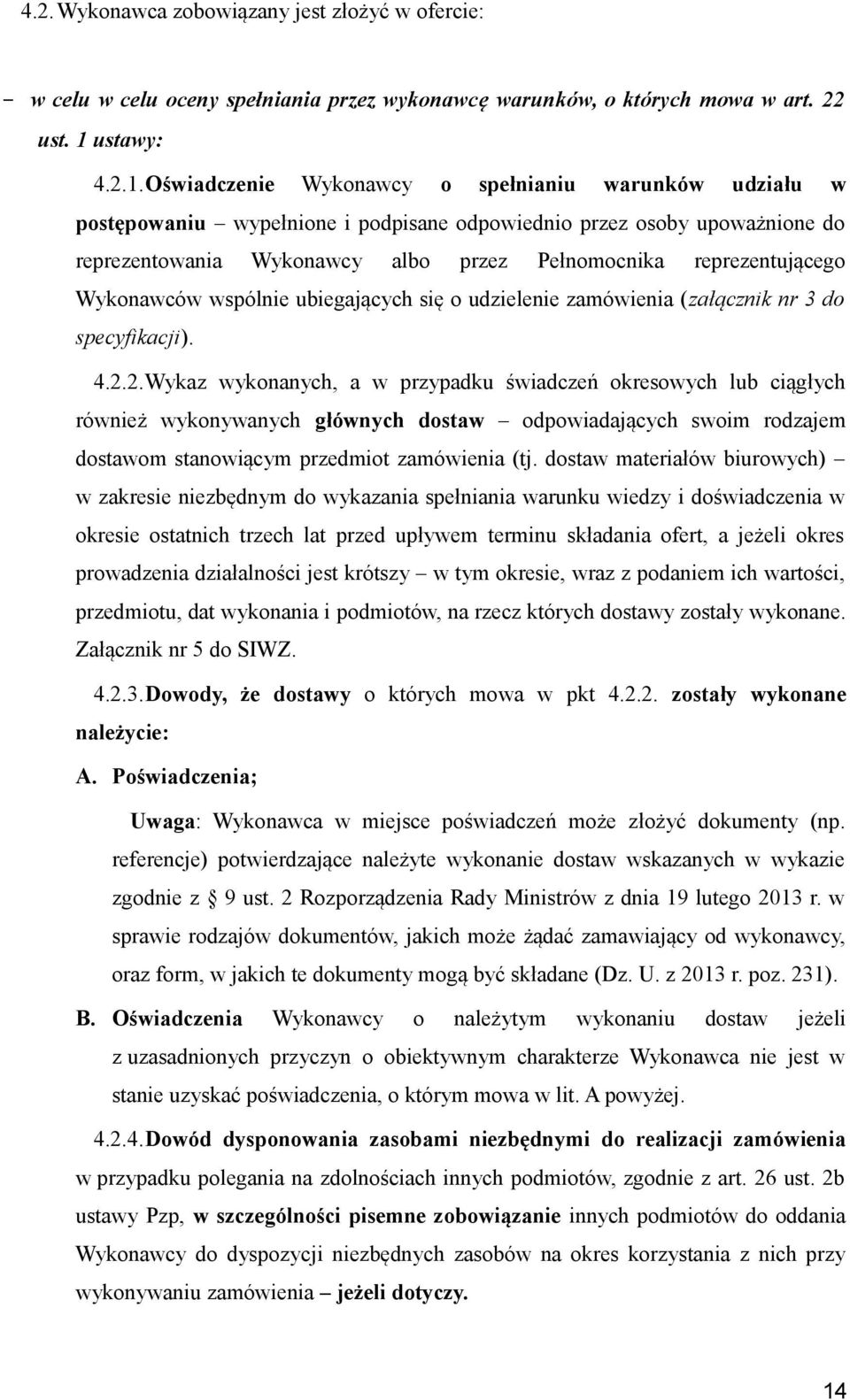 Oświadczenie Wykonawcy o spełnianiu warunków udziału w postępowaniu wypełnione i podpisane odpowiednio przez osoby upoważnione do reprezentowania Wykonawcy albo przez Pełnomocnika reprezentującego