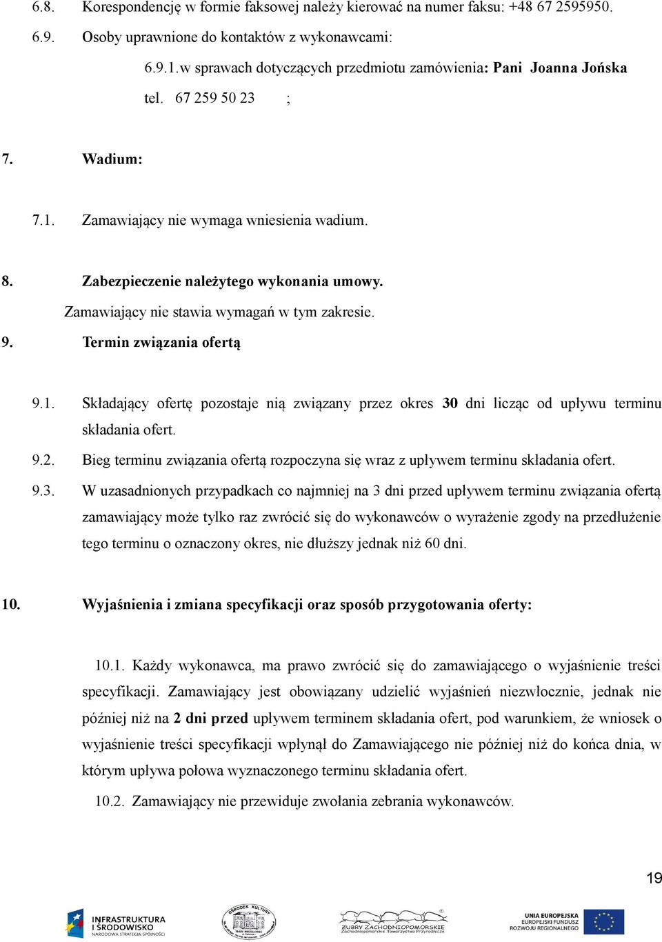 Zamawiający nie stawia wymagań w tym zakresie. 9. Termin związania ofertą 9.1. Składający ofertę pozostaje nią związany przez okres 30 dni licząc od upływu terminu składania ofert. 9.2.