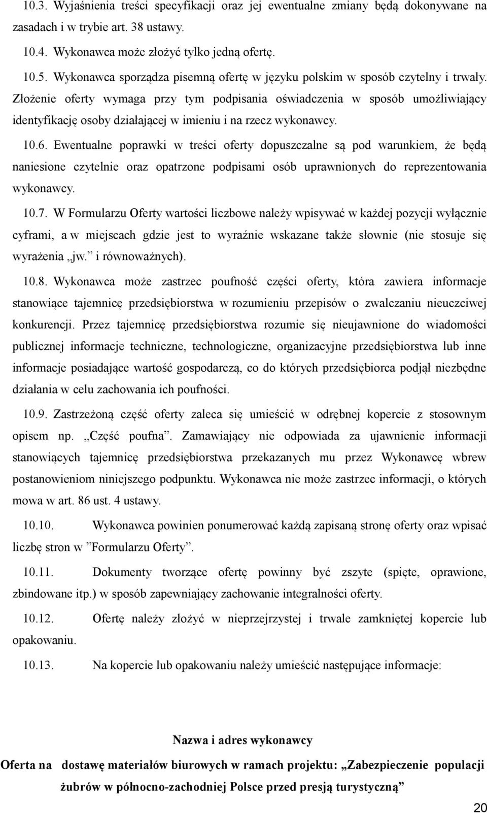 Złożenie oferty wymaga przy tym podpisania oświadczenia w sposób umożliwiający identyfikację osoby działającej w imieniu i na rzecz wykonawcy. 10.6.