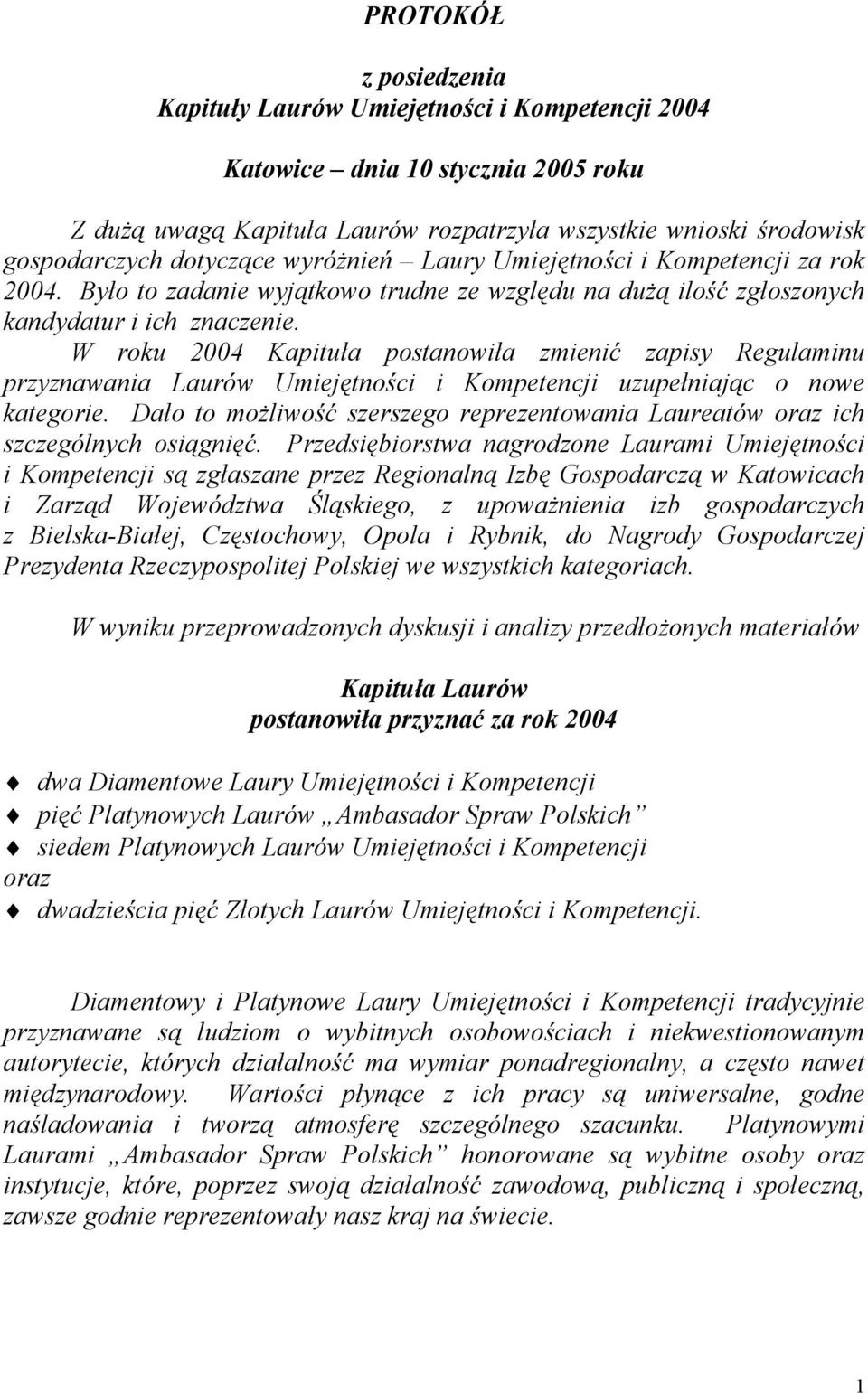 W roku 2004 Kapituła postanowiła zmienić zapisy Regulaminu przyznawania Laurów Umiejętności i Kompetencji uzupełniając o nowe kategorie.