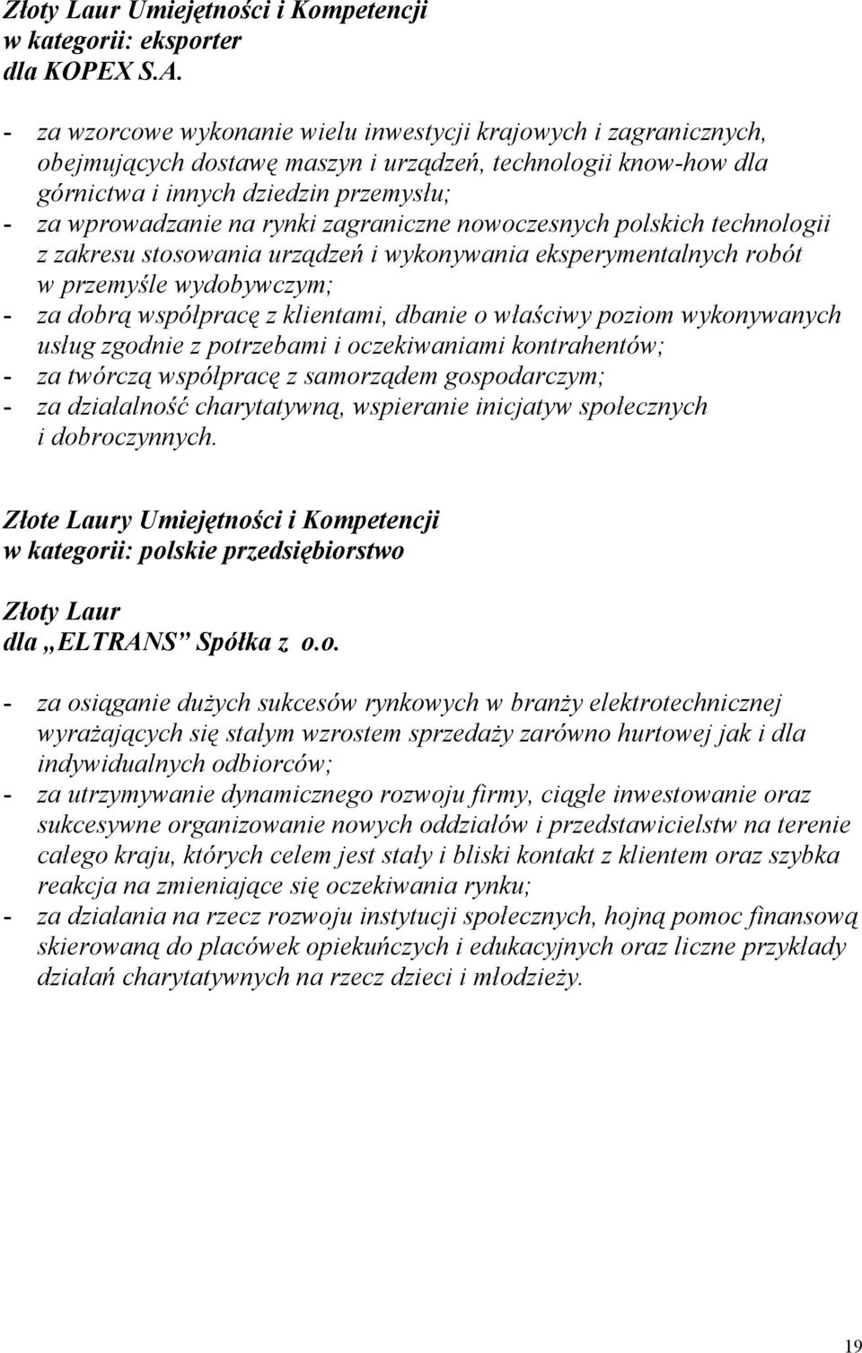 zagraniczne nowoczesnych polskich technologii z zakresu stosowania urządzeń i wykonywania eksperymentalnych robót w przemyśle wydobywczym; - za dobrą współpracę z klientami, dbanie o właściwy poziom