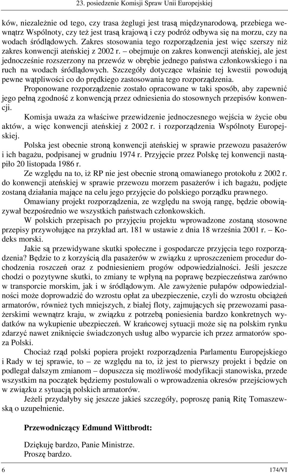 obejmuje on zakres konwencji ateńskiej, ale jest jednocześnie rozszerzony na przewóz w obrębie jednego państwa członkowskiego i na ruch na wodach śródlądowych.